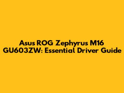 Asus ROG Zephyrus M16 GU603ZW: Essential Driver Guide