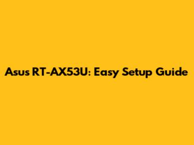 Asus RT-AX53U: Easy Setup Guide