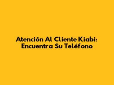 Atención Al Cliente Kiabi: Encuentra Su Teléfono