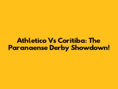 Athletico Vs Coritiba: The Paranaense Derby Showdown!