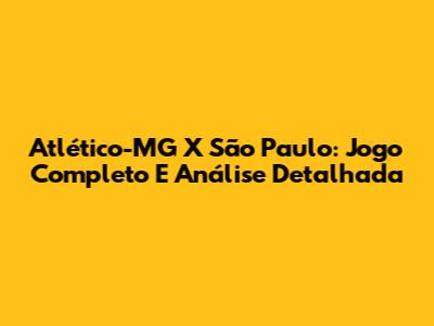 Atlético-MG X São Paulo: Jogo Completo E Análise Detalhada