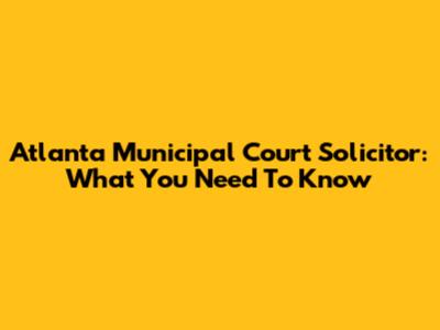 Atlanta Municipal Court Solicitor: What You Need To Know