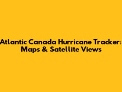Atlantic Canada Hurricane Tracker: Maps & Satellite Views