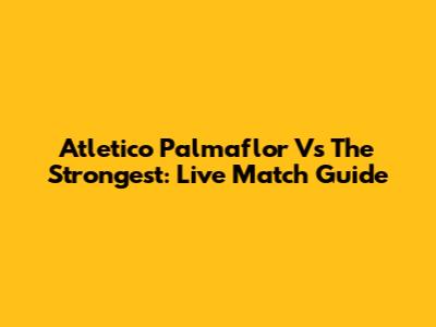 Atletico Palmaflor Vs The Strongest: Live Match Guide