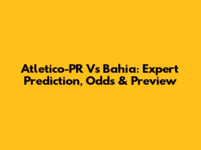 Atletico-PR Vs Bahia: Expert Prediction, Odds & Preview