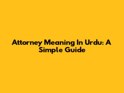 Attorney Meaning In Urdu: A Simple Guide