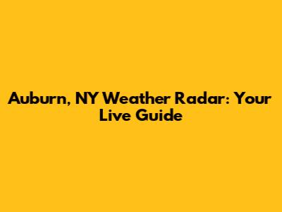 Auburn, NY Weather Radar: Your Live Guide