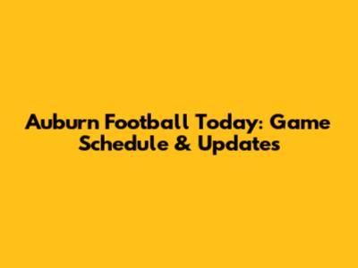 Auburn Football Today: Game Schedule & Updates