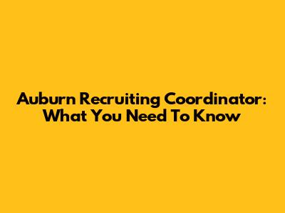 Auburn Recruiting Coordinator: What You Need To Know