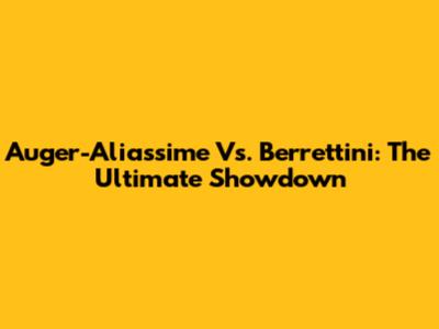 Auger-Aliassime Vs. Berrettini: The Ultimate Showdown