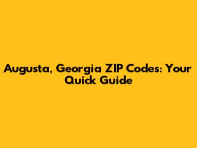 Augusta, Georgia ZIP Codes: Your Quick Guide