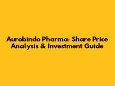 Aurobindo Pharma: Share Price Analysis & Investment Guide