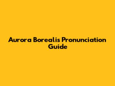Aurora Borealis Pronunciation Guide