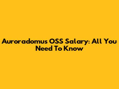 Auroradomus OSS Salary: All You Need To Know