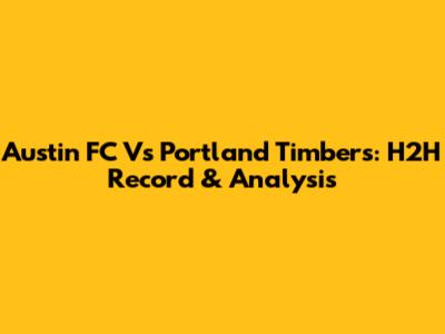 Austin FC Vs Portland Timbers: H2H Record & Analysis