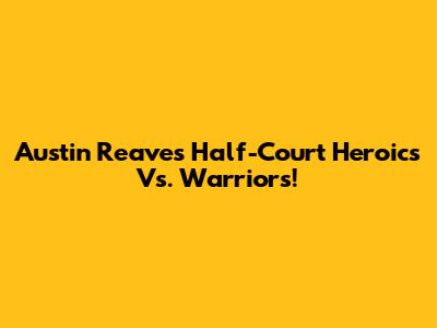 Austin Reaves' Half-Court Heroics Vs. Warriors!
