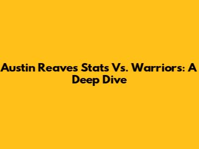 Austin Reaves' Stats Vs. Warriors: A Deep Dive