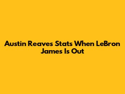 Austin Reaves' Stats When LeBron James Is Out