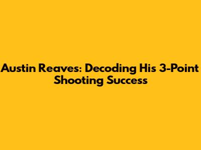 Austin Reaves: Decoding His 3-Point Shooting Success