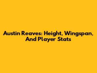 Austin Reaves: Height, Wingspan, And Player Stats