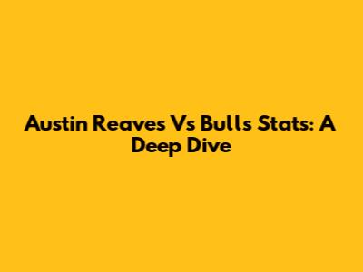 Austin Reaves Vs Bulls Stats: A Deep Dive