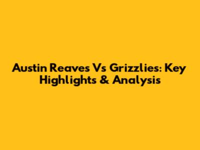 Austin Reaves Vs Grizzlies: Key Highlights & Analysis