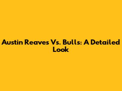 Austin Reaves Vs. Bulls: A Detailed Look
