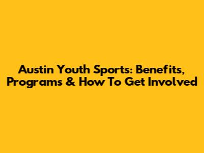 Austin Youth Sports: Benefits, Programs & How To Get Involved