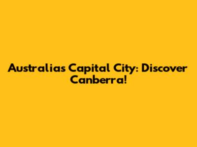 Australia's Capital City: Discover Canberra!