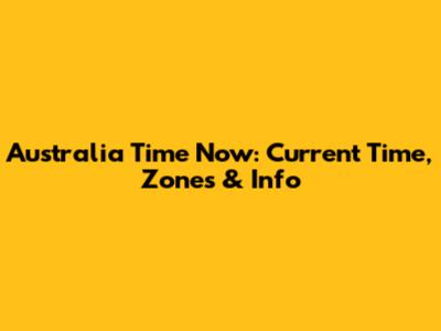 Australia Time Now: Current Time, Zones & Info