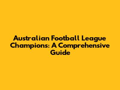 Australian Football League Champions: A Comprehensive Guide