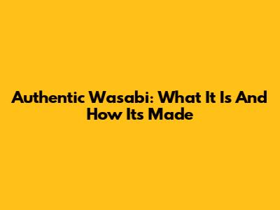 Authentic Wasabi: What It Is And How It's Made