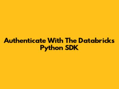 Authenticate With The Databricks Python SDK
