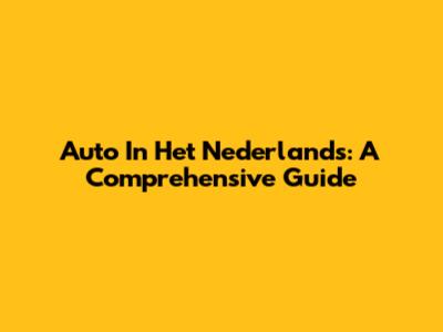 Auto In Het Nederlands: A Comprehensive Guide