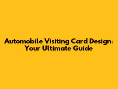 Automobile Visiting Card Design: Your Ultimate Guide