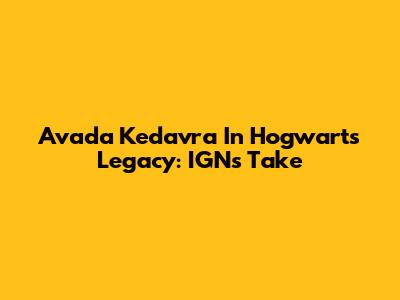 Avada Kedavra In Hogwarts Legacy: IGN's Take