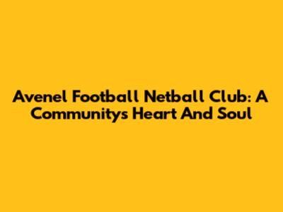 Avenel Football Netball Club: A Community's Heart And Soul
