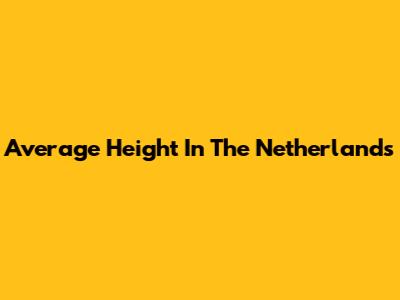 Average Height In The Netherlands