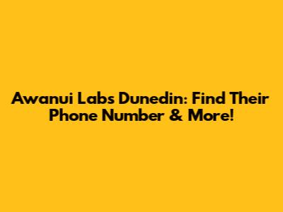 Awanui Labs Dunedin: Find Their Phone Number & More!