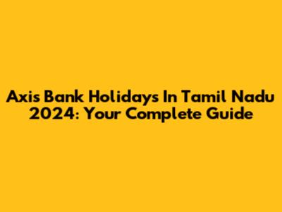 Axis Bank Holidays In Tamil Nadu 2024: Your Complete Guide