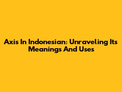 Axis In Indonesian: Unraveling Its Meanings And Uses