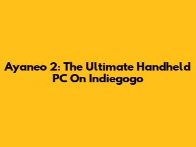 Ayaneo 2: The Ultimate Handheld PC On Indiegogo