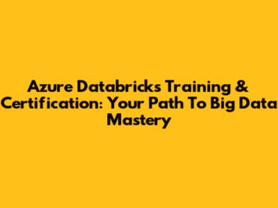Azure Databricks Training & Certification: Your Path To Big Data Mastery