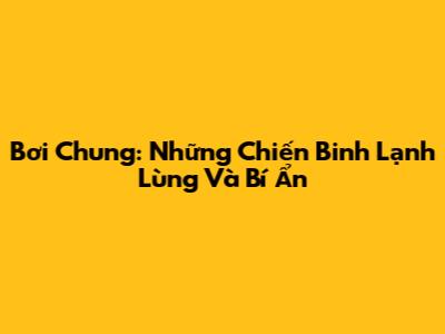 Bơi Chung: Những Chiến Binh Lạnh Lùng Và Bí Ẩn