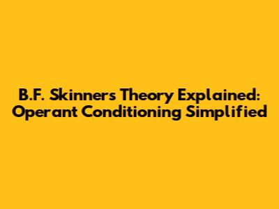 B.F. Skinner's Theory Explained: Operant Conditioning Simplified