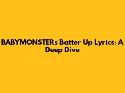 BABYMONSTER's "Batter Up" Lyrics: A Deep Dive