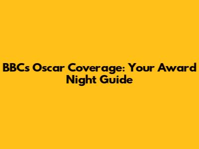 BBC's Oscar Coverage: Your Award Night Guide