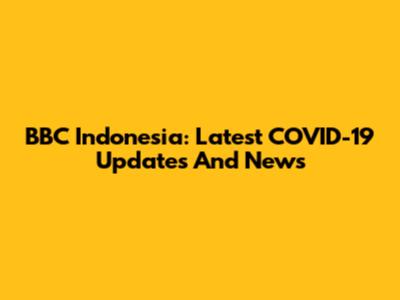 BBC Indonesia: Latest COVID-19 Updates And News