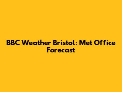 BBC Weather Bristol: Met Office Forecast