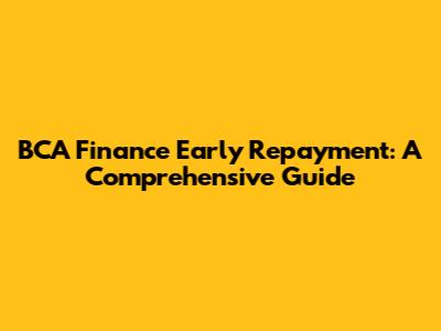 BCA Finance Early Repayment: A Comprehensive Guide